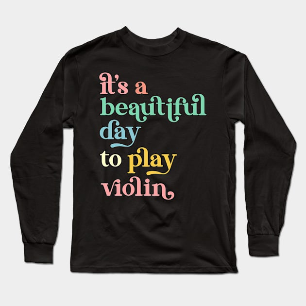 It's a Beautiful Day To Play Violin Long Sleeve T-Shirt by Way Down South